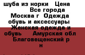 шуба из норки › Цена ­ 15 000 - Все города, Москва г. Одежда, обувь и аксессуары » Женская одежда и обувь   . Амурская обл.,Благовещенский р-н